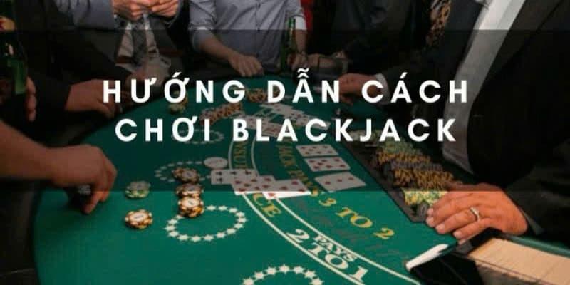 Chia sẻ cách chơi blackjack