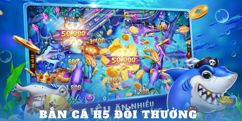 Giới thiệu tựa game bắn cá h5 đổi thưởng được ngư thủ yêu thích