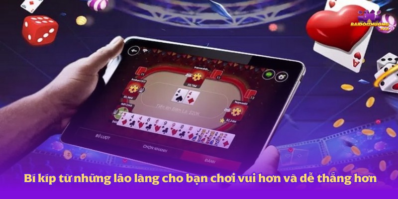 Bí kíp chơi game bài đổi thưởng từ những lão làng cho bạn chơi vui hơn và dễ thắng hơn