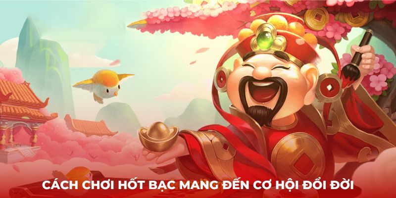 Cách chơi nổ hũ thần tài hốt bạc mang đến cơ hội đổi đời