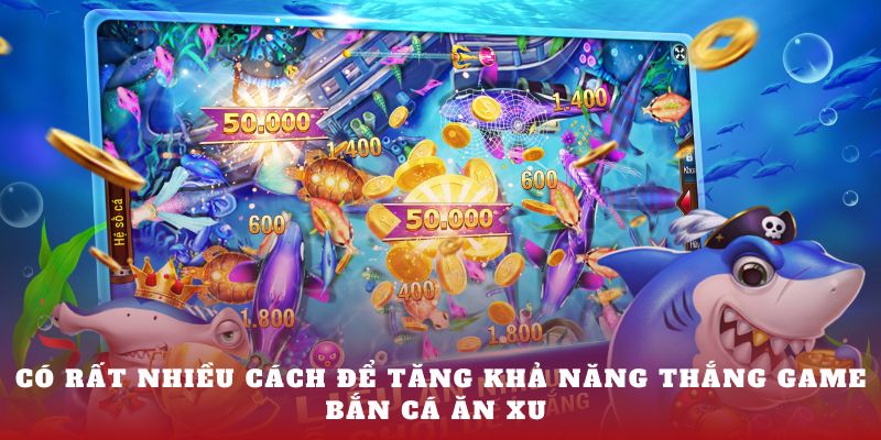 Có rất nhiều cách để tăng khả năng thắng game Bắn cá ăn xu 