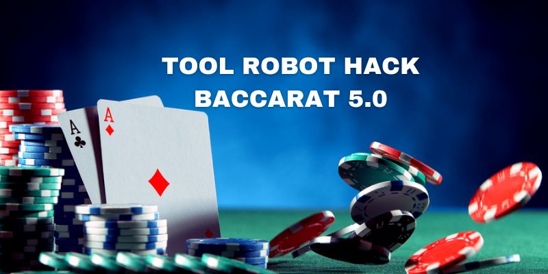 Tìm hiểu phần tool Robot 5.0 Baccarat miễn phí