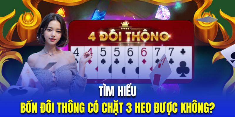 Tìm hiểu 4 đôi thông sẽ chặt được 3 quân bài heo không?