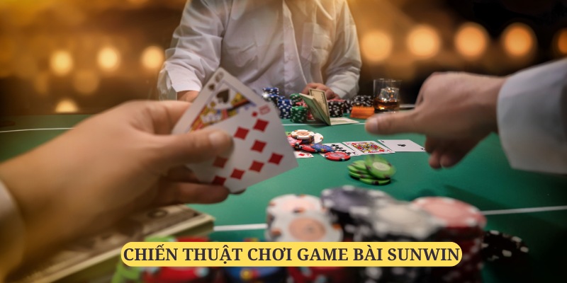 Áp dụng các chiến thuật hiệu quả khi chơi Game bài Sunwin