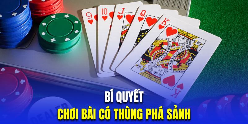 Thủ thuật chiến thắng khi giữ bài thùng phá sảnh là gù