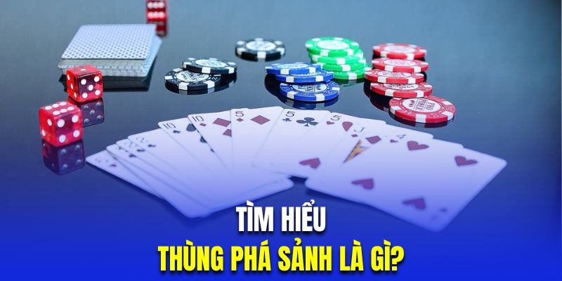 Tìm hiểu thuật ngữ chơi bài thùng phá sảnh là gì