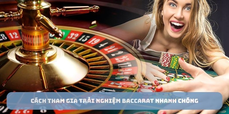 Cách tham gia trải nghiệm baccarat nhanh chóng