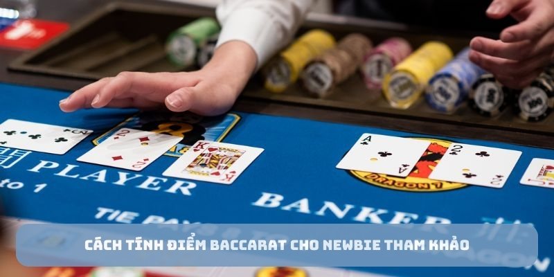 Cách tính điểm baccarat cho newbie tham khảo