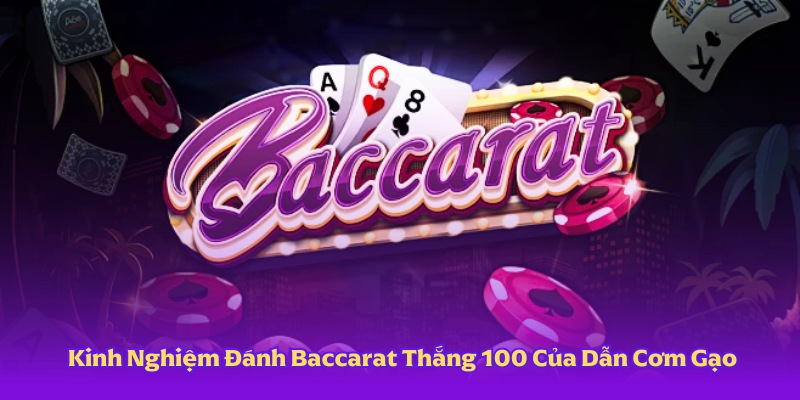 Kinh Nghiệm Đánh Baccarat Thắng 100 Của Dẫn Cơm Gạo